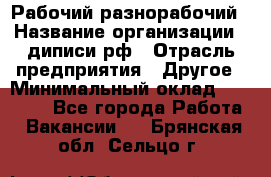 Рабочий-разнорабочий › Название организации ­ диписи.рф › Отрасль предприятия ­ Другое › Минимальный оклад ­ 18 000 - Все города Работа » Вакансии   . Брянская обл.,Сельцо г.